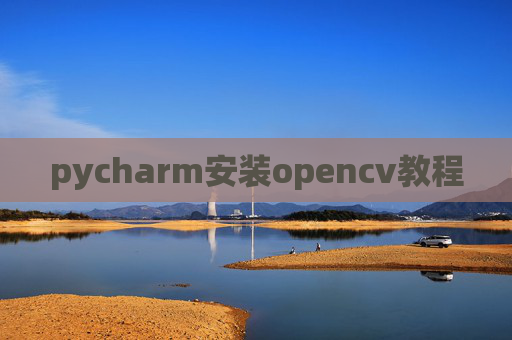 pycharm安装opencv教程 pycharm安装opencv教程